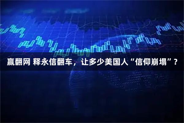 赢翻网 释永信翻车，让多少美国人“信仰崩塌”？