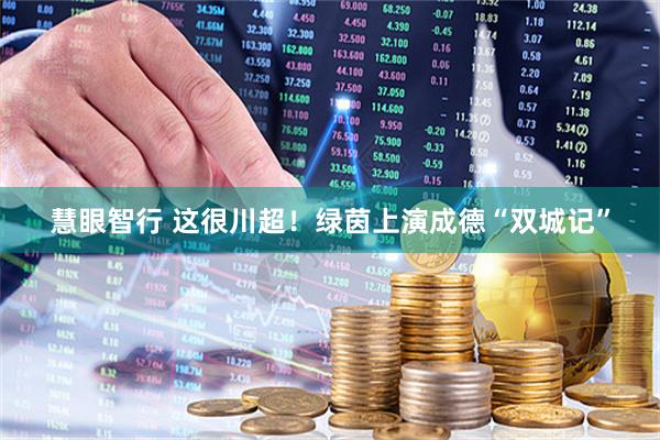 慧眼智行 这很川超！绿茵上演成德“双城记”